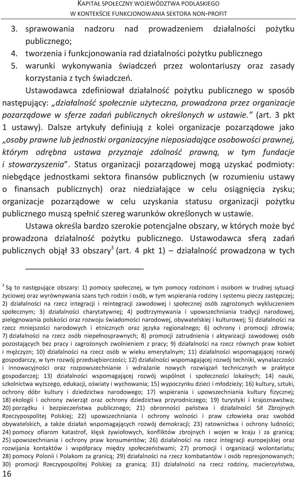 Ustawodawca zdefiniował działalność pożytku publicznego w sposób następujący: działalność społecznie użyteczna, prowadzona przez organizacje pozarządowe w sferze zadań publicznych określonych w