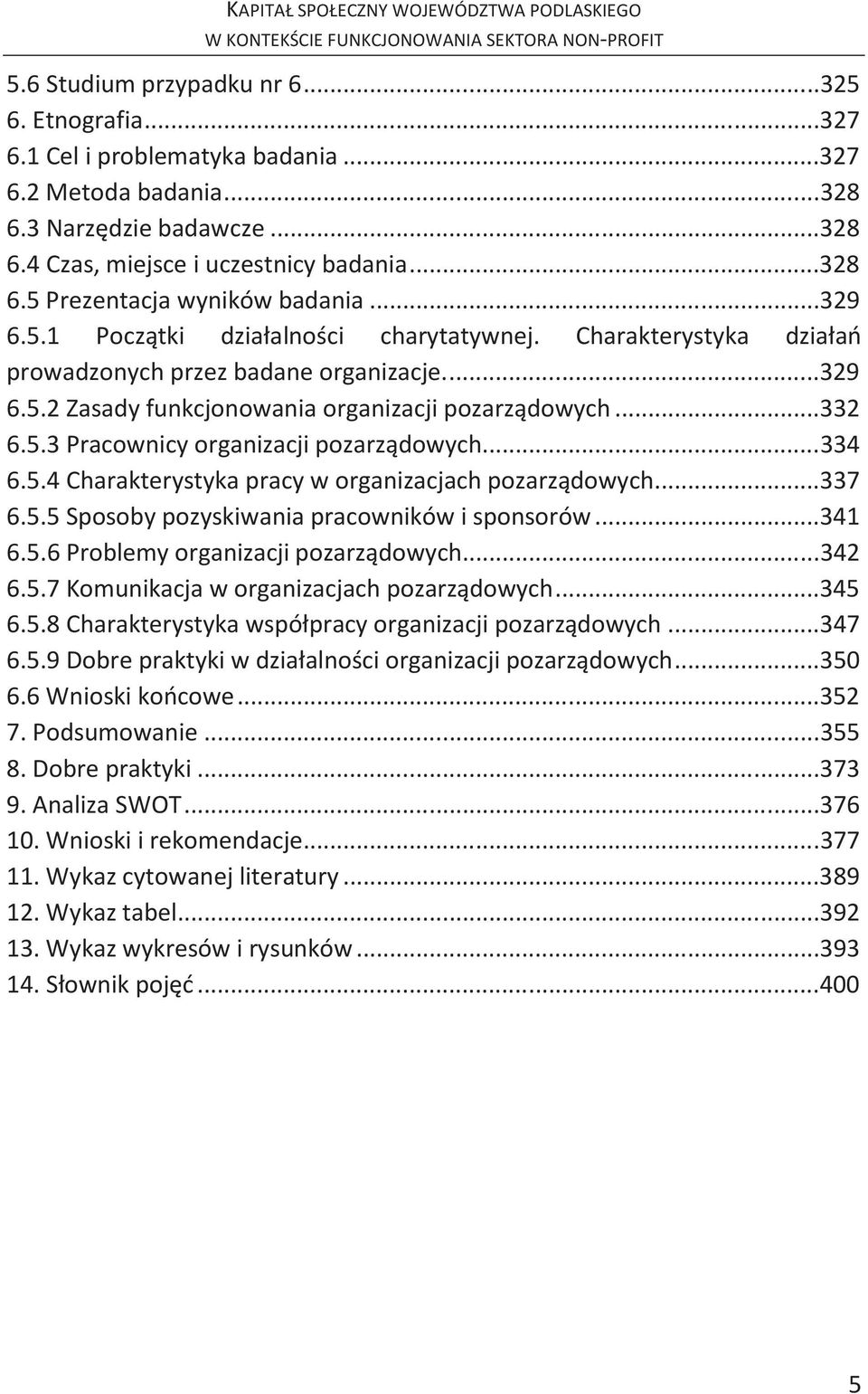 ..334 6.5.4 Charakterystyka pracy w organizacjach pozarządowych...337 6.5.5 Sposoby pozyskiwania pracowników i sponsorów...341 6.5.6 Problemy organizacji pozarządowych...342 6.5.7 Komunikacja w organizacjach pozarządowych.