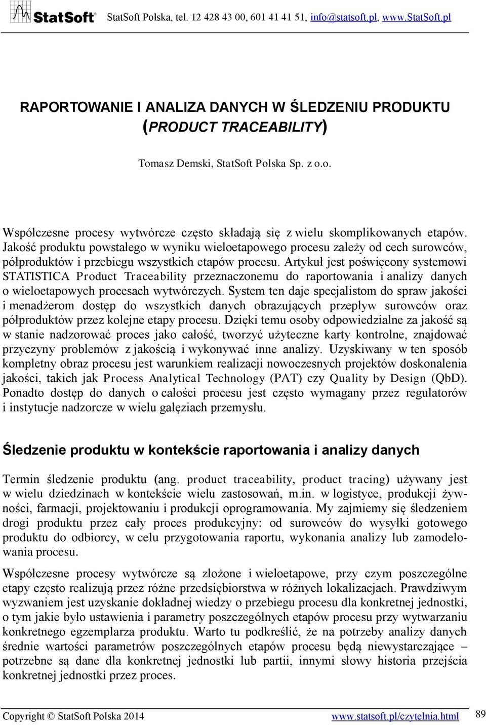 Artykuł jest poświęcony systemowi STATISTICA Product Traceability przeznaczonemu do raportowania i analizy danych o wieloetapowych procesach wytwórczych.