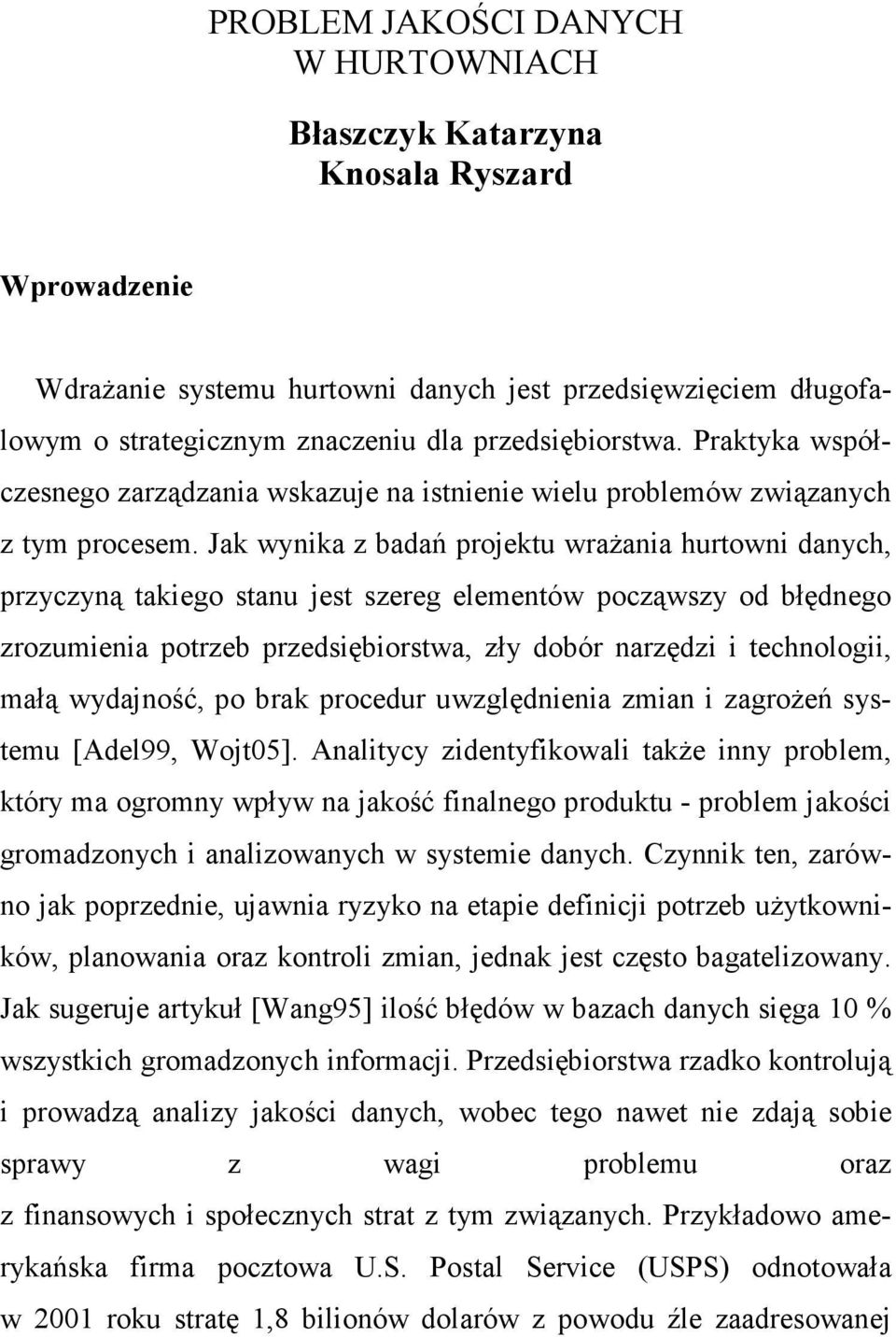 Jak wynika z badań projektu wraŝania hurtowni danych, przyczyną takiego stanu jest szereg elementów począwszy od błędnego zrozumienia potrzeb przedsiębiorstwa, zły dobór narzędzi i technologii, małą