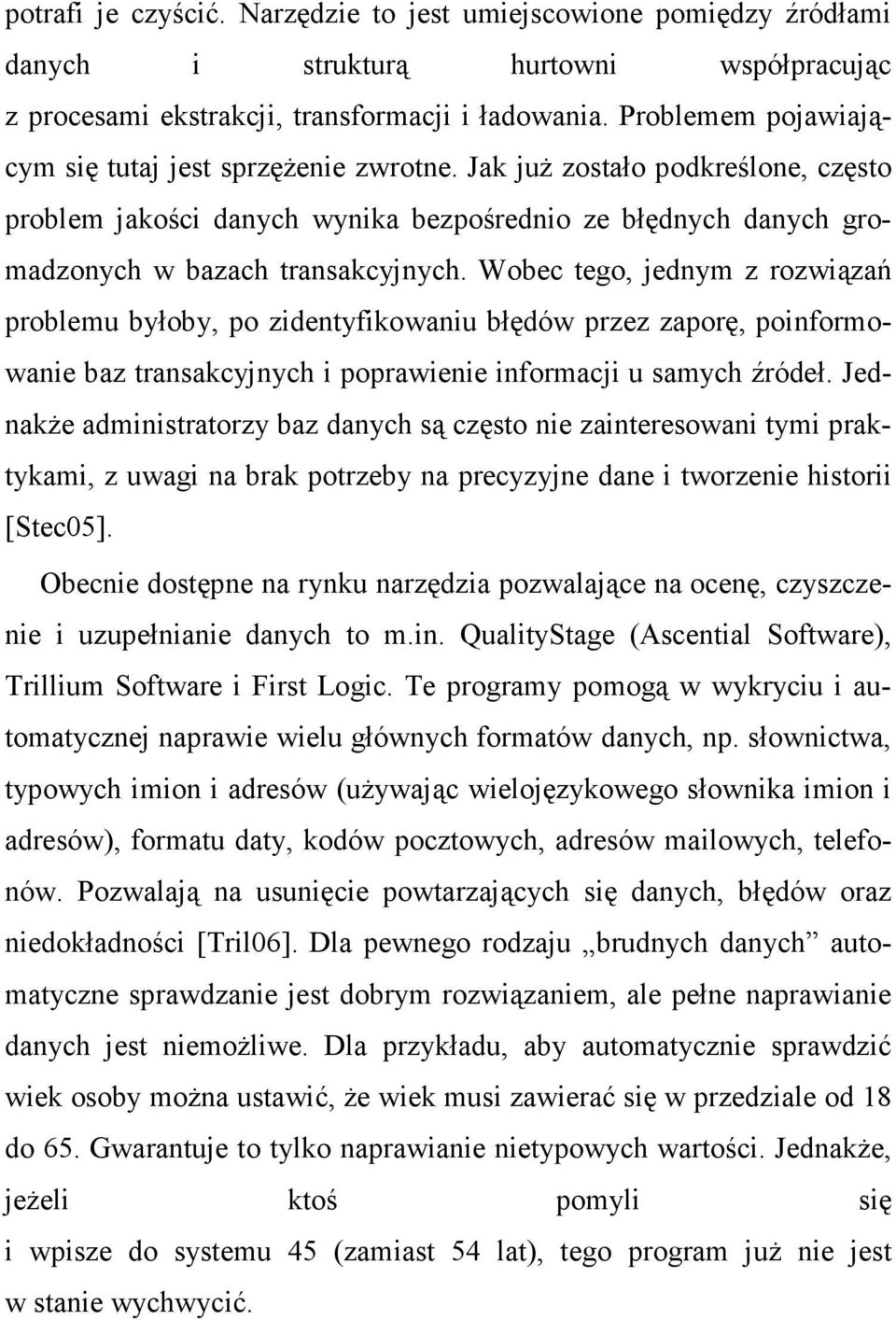 Wobec tego, jednym z rozwiązań problemu byłoby, po zidentyfikowaniu błędów przez zaporę, poinformowanie baz transakcyjnych i poprawienie informacji u samych źródeł.