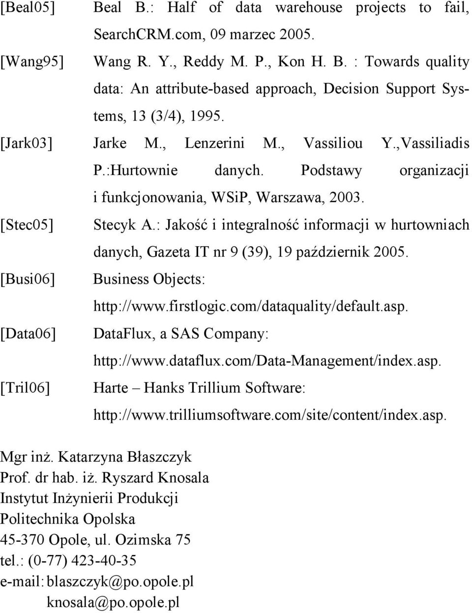 : Jakość i integralność informacji w hurtowniach danych, Gazeta IT nr 9 (39), 19 październik 2005. Business Objects: http://www.firstlogic.com/dataquality/default.asp.