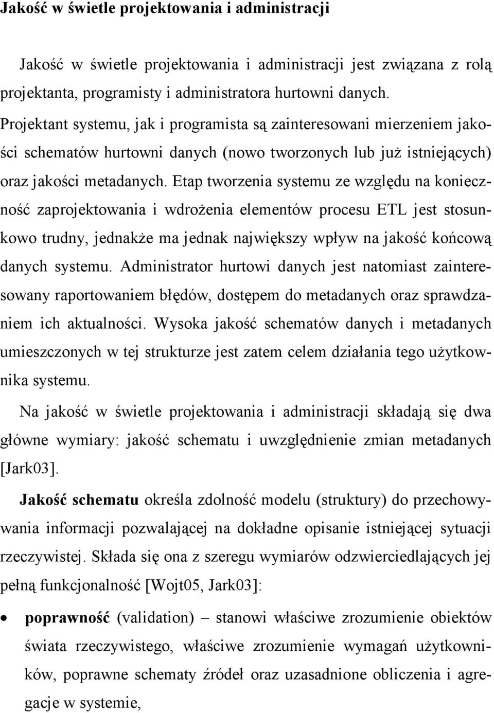 Etap tworzenia systemu ze względu na konieczność zaprojektowania i wdroŝenia elementów procesu ETL jest stosunkowo trudny, jednakŝe ma jednak największy wpływ na jakość końcową danych systemu.