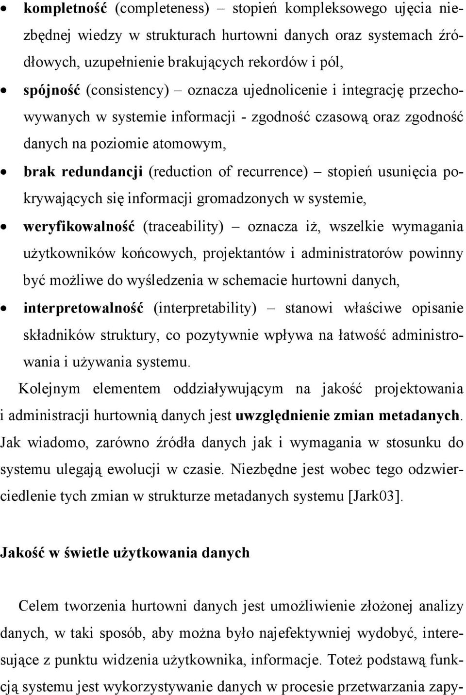 pokrywających się informacji gromadzonych w systemie, weryfikowalność (traceability) oznacza iŝ, wszelkie wymagania uŝytkowników końcowych, projektantów i administratorów powinny być moŝliwe do