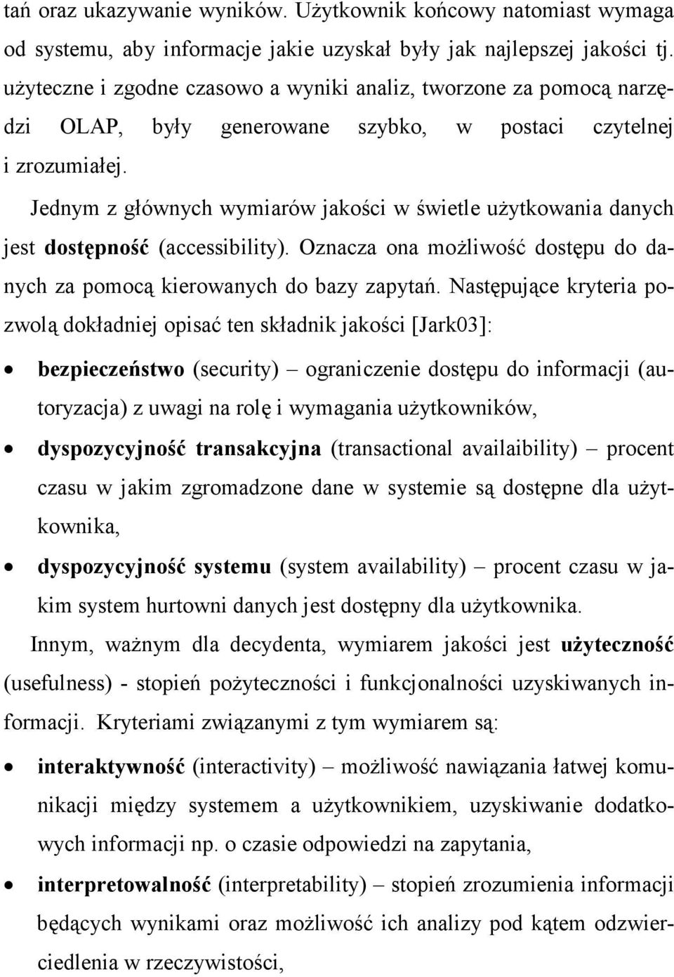 Jednym z głównych wymiarów jakości w świetle uŝytkowania danych jest dostępność (accessibility). Oznacza ona moŝliwość dostępu do danych za pomocą kierowanych do bazy zapytań.