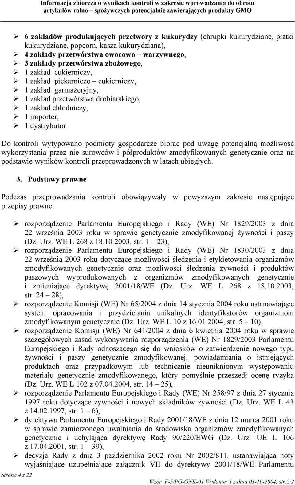 Do kontroli wytypowano podmioty gospodarcze biorąc pod uwagę potencjalną możliwość wykorzystania przez nie surowców i półproduktów zmodyfikowanych genetycznie oraz na podstawie wyników kontroli