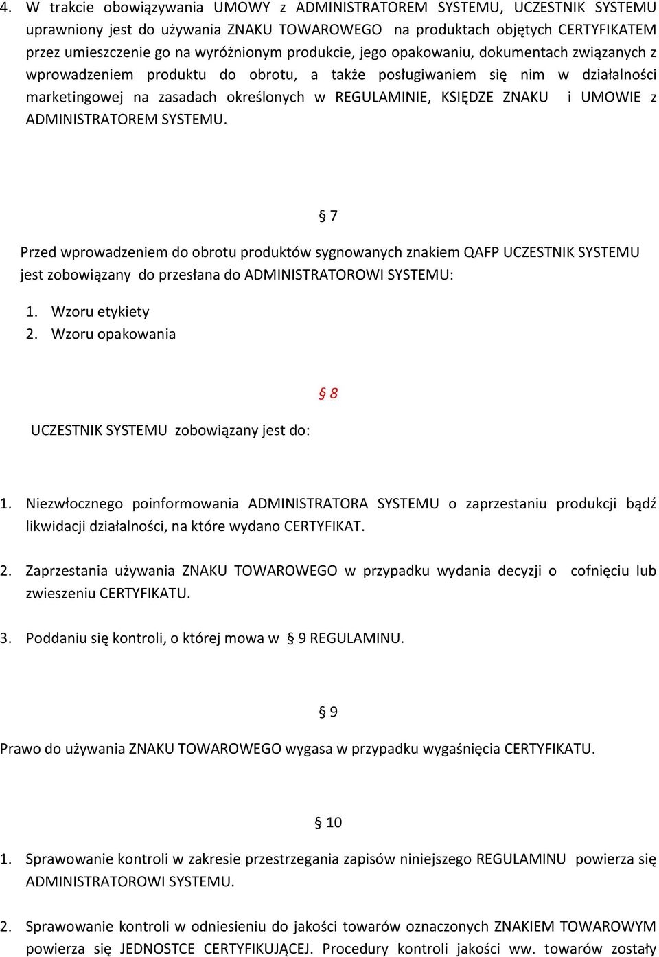 i UMOWIE z ADMINISTRATOREM SYSTEMU. 7 Przed wprowadzeniem do obrotu produktów sygnowanych znakiem QAFP UCZESTNIK SYSTEMU jest zobowiązany do przesłana do ADMINISTRATOROWI SYSTEMU: 1. Wzoru etykiety 2.