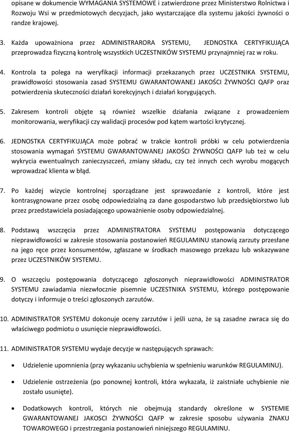 Kontrola ta polega na weryfikacji informacji przekazanych przez UCZESTNIKA SYSTEMU, prawidłowości stosowania zasad SYSTEMU GWARANTOWANEJ JAKOŚCI ŻYWNOŚCI QAFP oraz potwierdzenia skuteczności działań