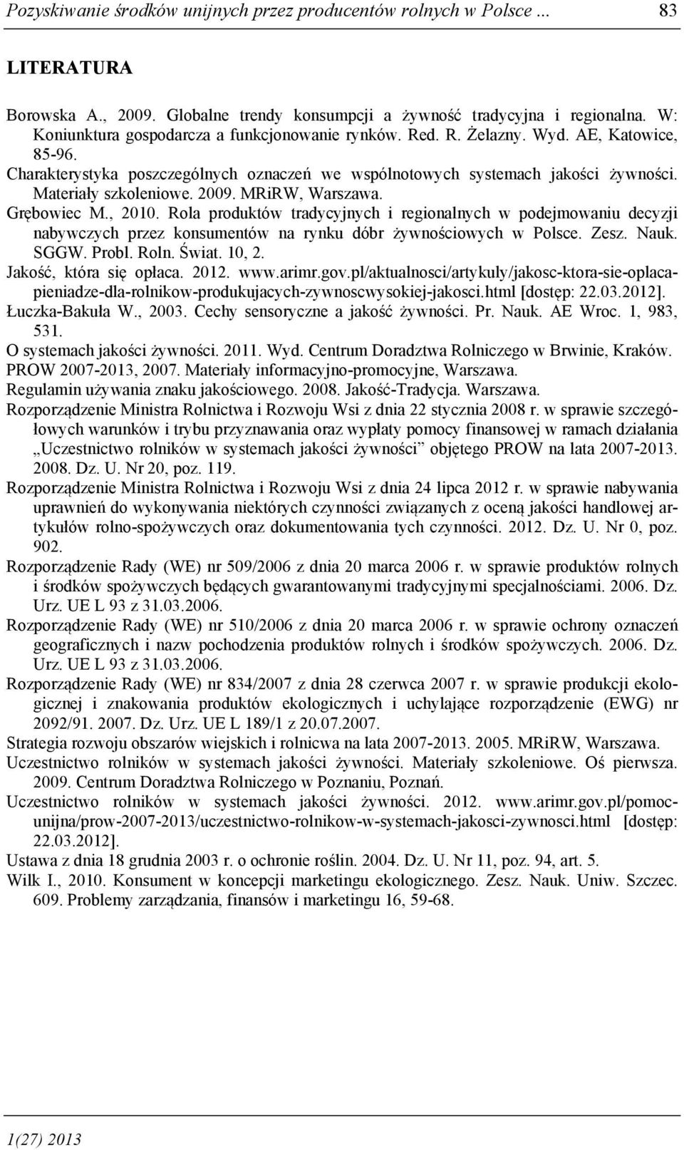 Materiały szkoleniowe. 2009. MRiRW, Warszawa. Grębowiec M., 2010. Rola produktów tradycyjnych i regionalnych w podejmowaniu decyzji nabywczych przez konsumentów na rynku dóbr żywnościowych w Polsce.