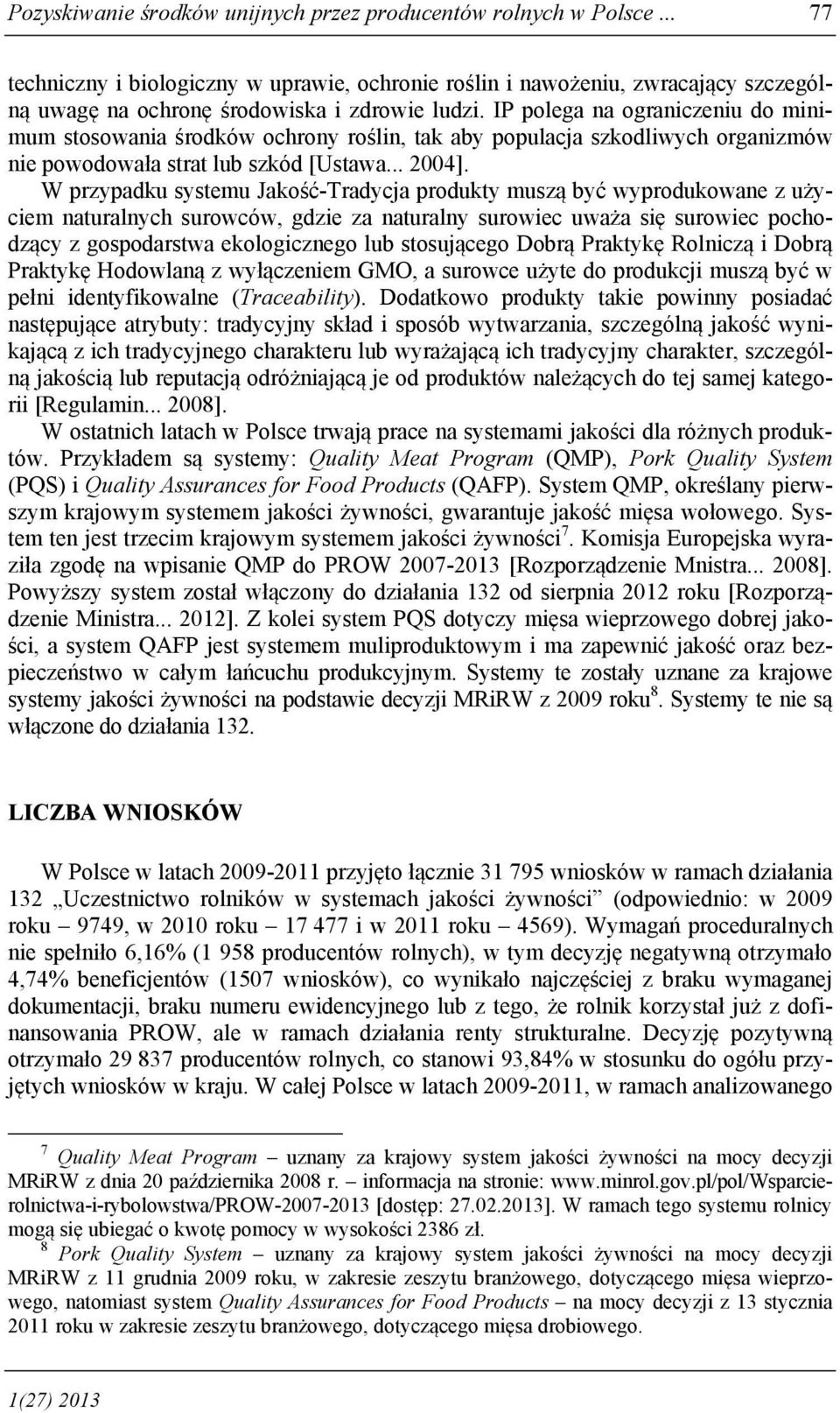 W przypadku systemu Jakość-Tradycja produkty muszą być wyprodukowane z użyciem naturalnych surowców, gdzie za naturalny surowiec uważa się surowiec pochodzący z gospodarstwa ekologicznego lub