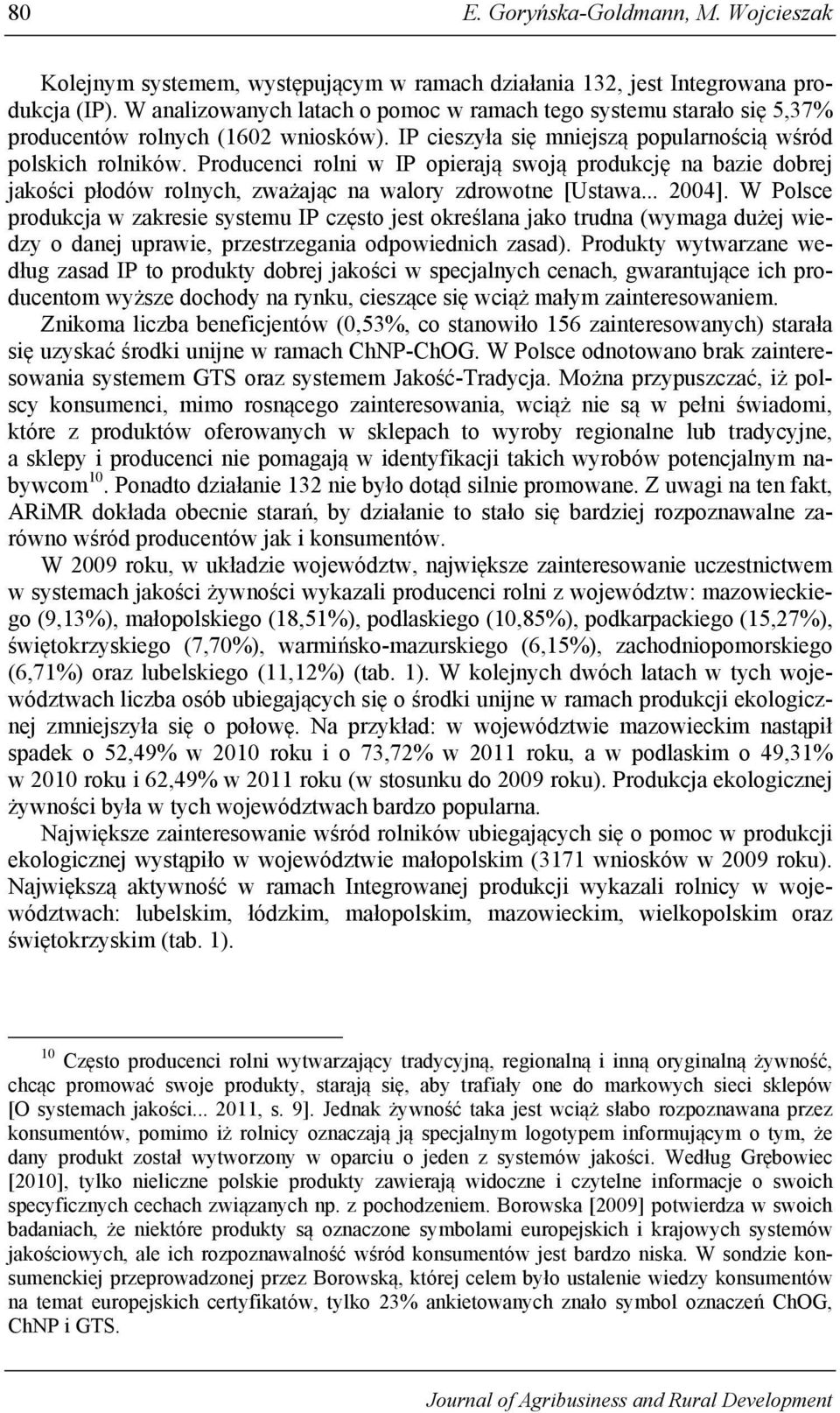 Producenci rolni w IP opierają swoją produkcję na bazie dobrej jakości płodów rolnych, zważając na walory zdrowotne [Ustawa... 2004].