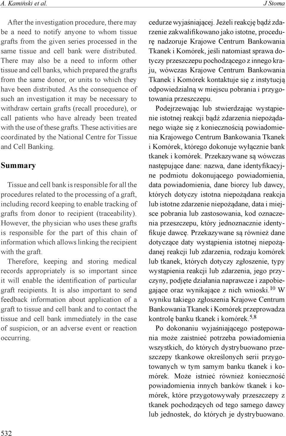 There may also be a need to inform other tissue and cell banks, which prepared the grafts from the same donor, or units to which they have been distributed.