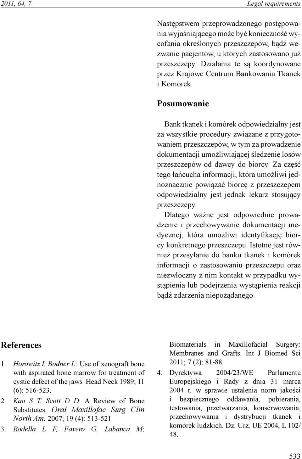 Posumowanie Bank tkanek i komórek odpowiedzialny jest za wszystkie procedury związane z przygotowaniem przeszczepów, w tym za prowadzenie dokumentacji umożliwiającej śledzenie losów przeszczepów od