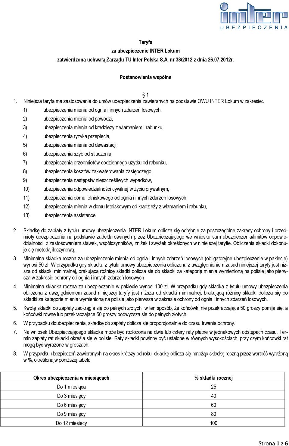 1) ubezpieczenia mienia od ognia i innych zdarzeń losowych, 2) ubezpieczenia mienia od powodzi, 3) ubezpieczenia mienia od kradzieŝy z włamaniem i rabunku, 4) ubezpieczenia ryzyka przepięcia, 5)