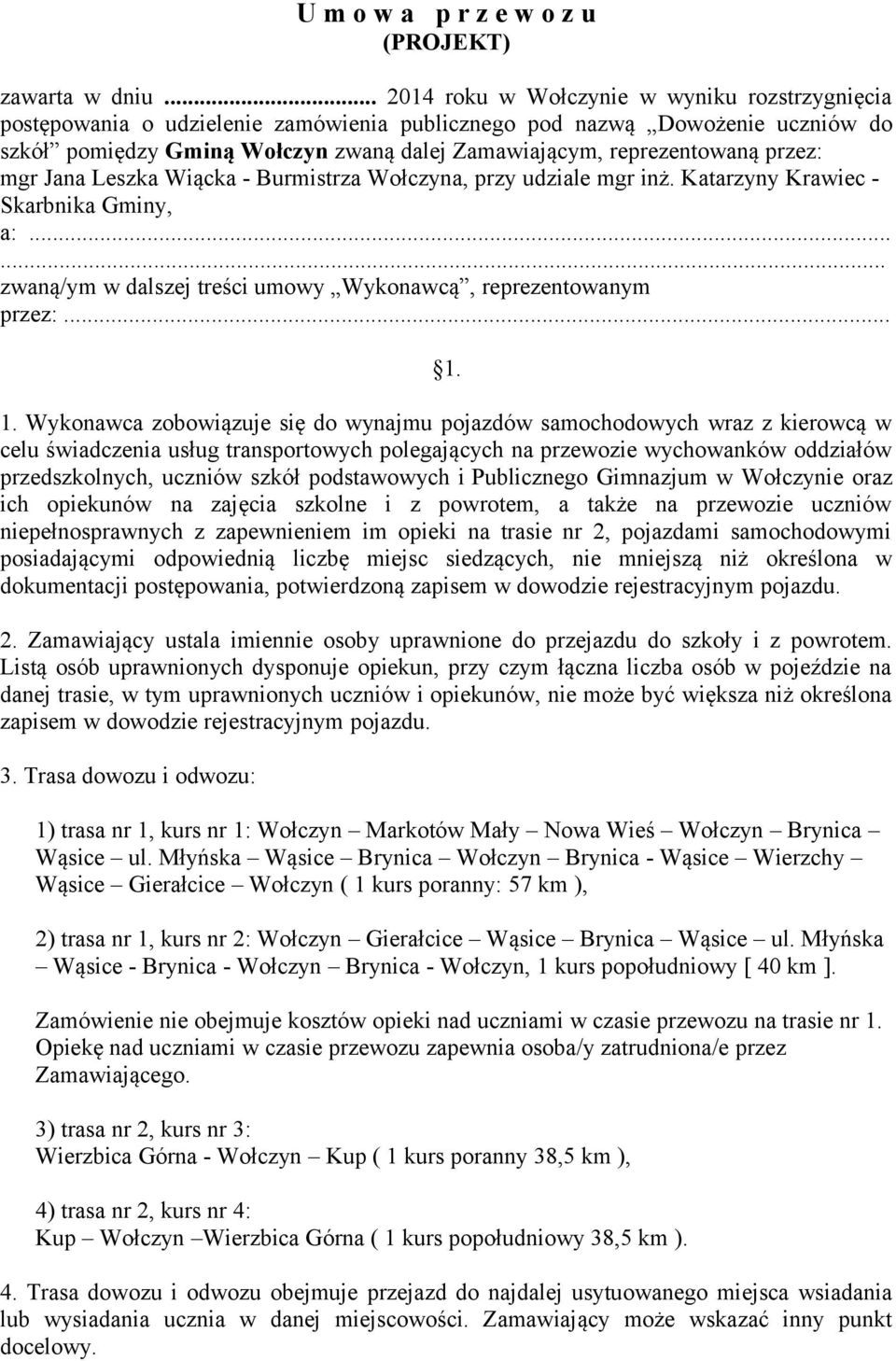 przez: mgr Jana Leszka Wiącka - Burmistrza Wołczyna, przy udziale mgr inż. Katarzyny Krawiec - Skarbnika Gminy, a:...... zwaną/ym w dalszej treści umowy Wykonawcą, reprezentowanym przez:... 1.