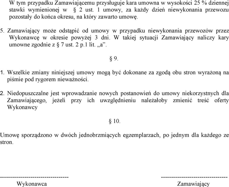 Zamawiający może odstąpić od umowy w przypadku niewykonania przewozów przez Wykonawcę w okresie powyżej 3 dni. W takiej sytuacji Zamawiający naliczy kary umowne zgodnie z 7 ust. 2 p.1 lit. a. 9. 1.