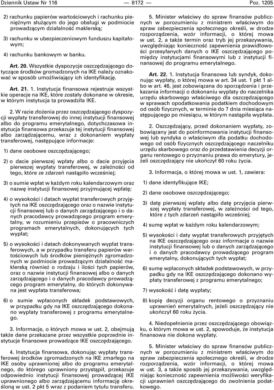 bankowym w banku. Art. 20. Wszystkie dyspozycje oszcz dzajàcego dotyczàce Êrodków gromadzonych na IKE nale y oznakowaç w sposób umo liwiajàcy ich identyfikacj. Art. 21. 1.