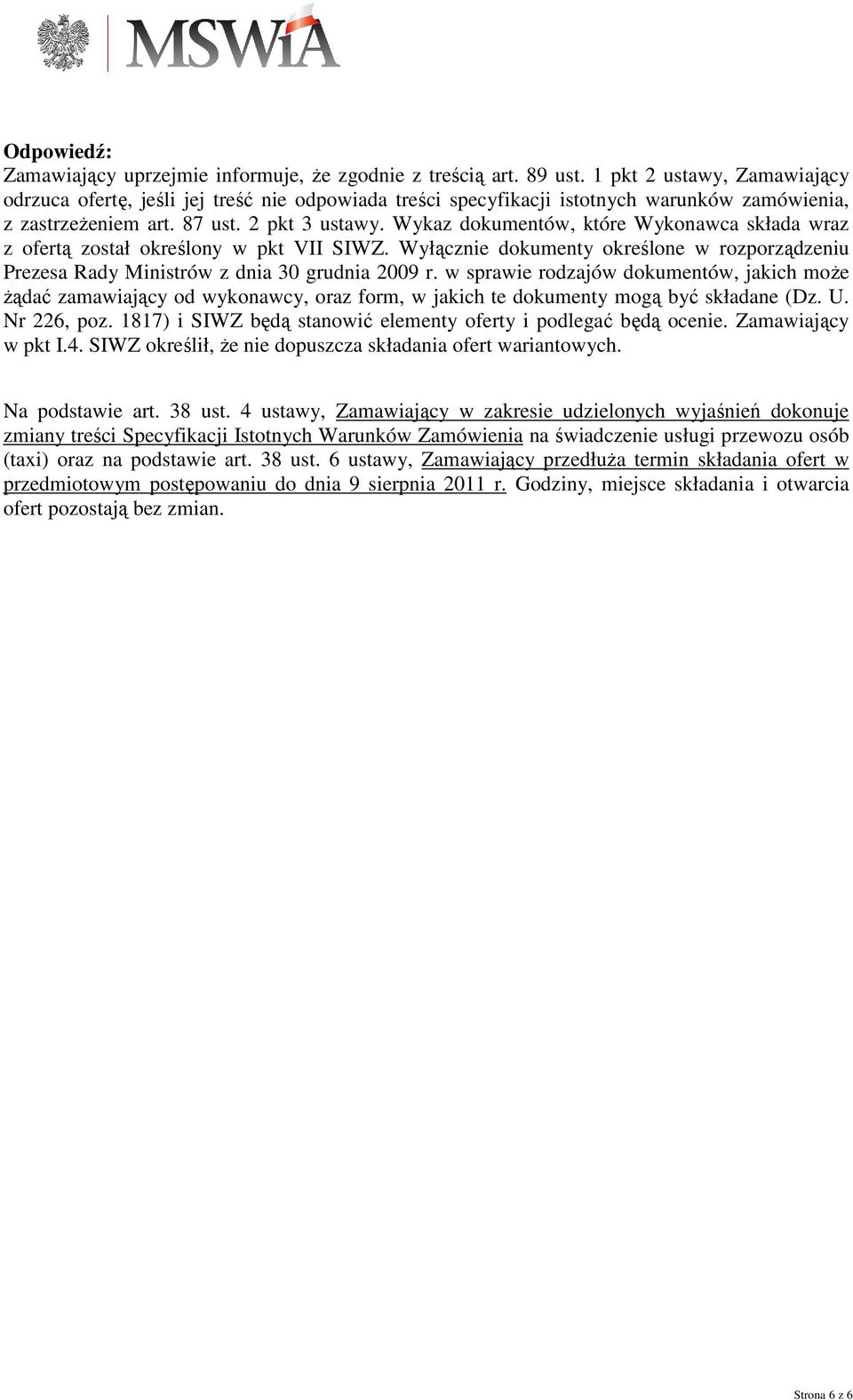 Wykaz dokumentów, które Wykonawca składa wraz z ofertą został określony w pkt VII SIWZ. Wyłącznie dokumenty określone w rozporządzeniu Prezesa Rady Ministrów z dnia 30 grudnia 2009 r.