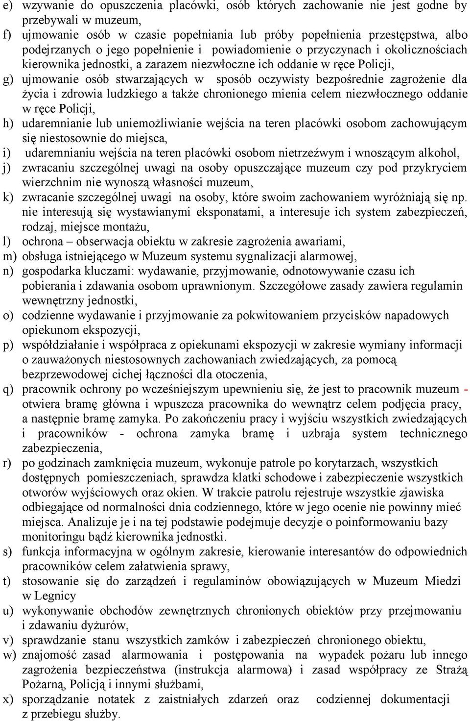 zagrożenie dla życia i zdrowia ludzkiego a także chronionego mienia celem niezwłocznego oddanie w ręce Policji, h) udaremnianie lub uniemożliwianie wejścia na teren placówki osobom zachowującym się