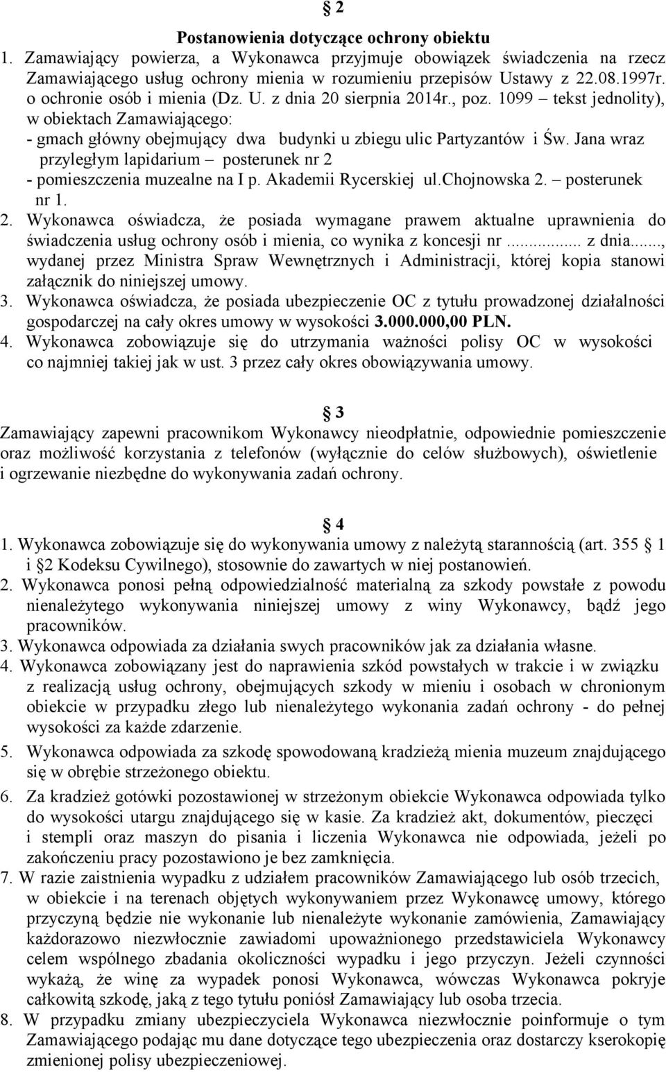 Jana wraz przyległym lapidarium posterunek nr 2 - pomieszczenia muzealne na I p. Akademii Rycerskiej ul.chojnowska 2. posterunek nr 1. 2. Wykonawca oświadcza, że posiada wymagane prawem aktualne uprawnienia do świadczenia usług ochrony osób i mienia, co wynika z koncesji nr.