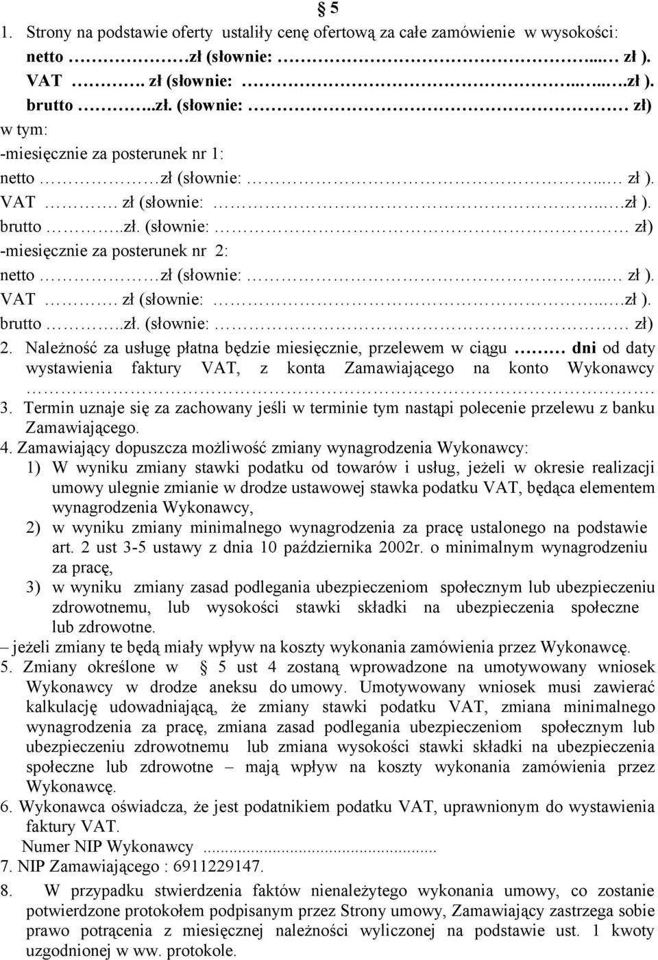 Należność za usługę płatna będzie miesięcznie, przelewem w ciągu dni od daty wystawienia faktury VAT, z konta Zamawiającego na konto Wykonawcy. 3.