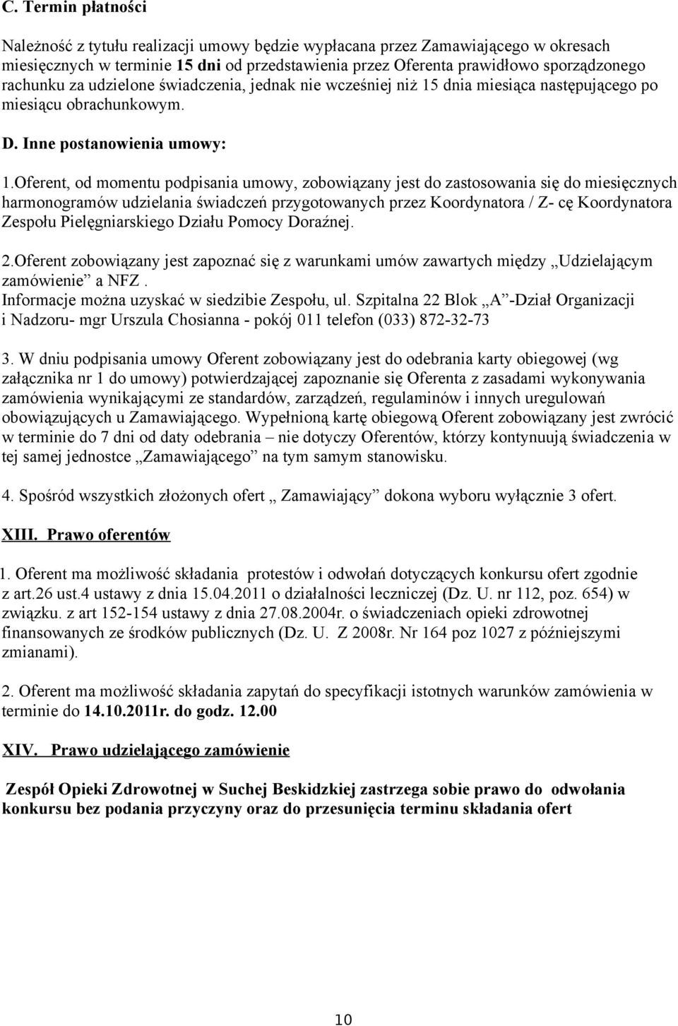 Oferent, od momentu podpisania umowy, zobowiązany jest do zastosowania się do miesięcznych harmonogramów udzielania przygotowanych przez Koordynatora / Z- cę Koordynatora Zespołu Pielęgniarskiego