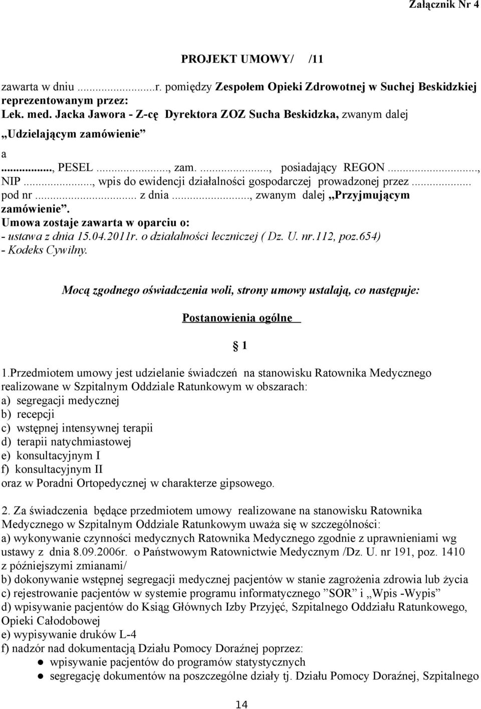 .., wpis do ewidencji działalności gospodarczej prowadzonej przez... pod nr... z dnia..., zwanym dalej,,przyjmującym zamówienie. Umowa zostaje zawarta w oparciu o: - ustawa z dnia 15.04.2011r.