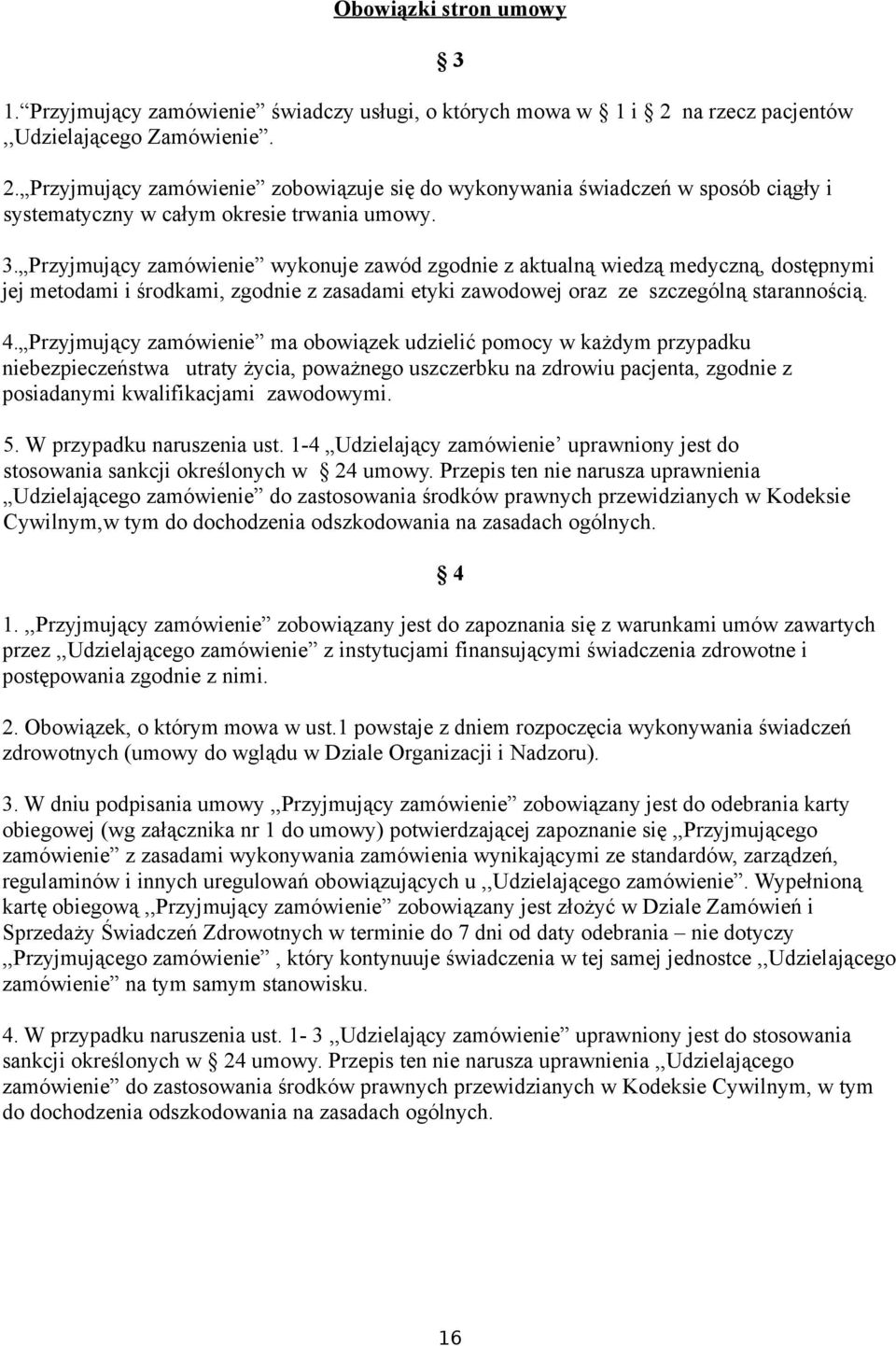 Przyjmujący zamówienie wykonuje zawód zgodnie z aktualną wiedzą medyczną, dostępnymi jej metodami i środkami, zgodnie z zasadami etyki zawodowej oraz ze szczególną starannością. 4.