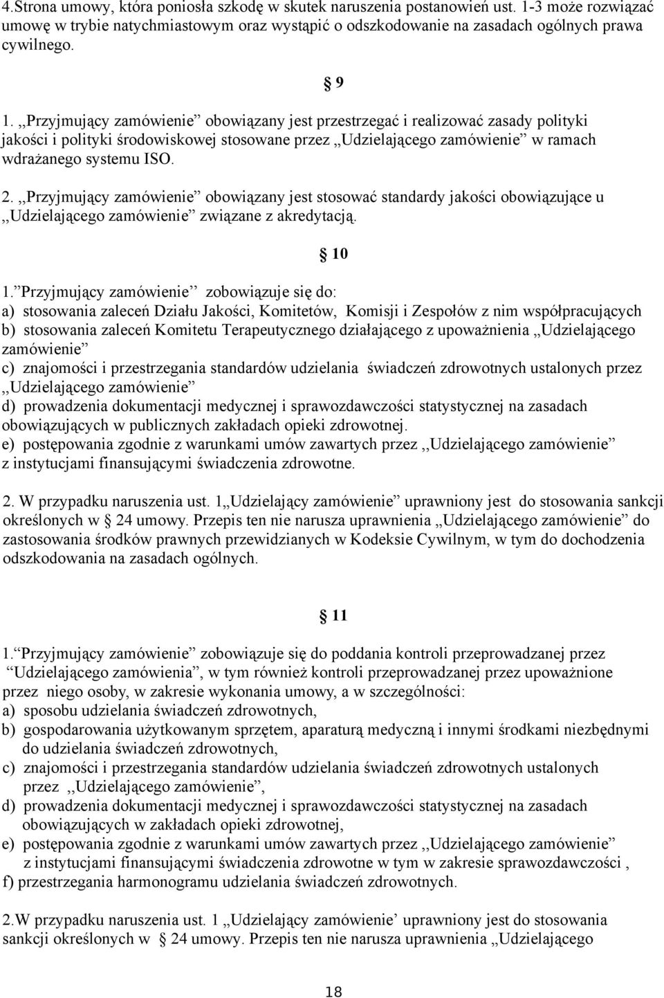 ,,Przyjmujący zamówienie obowiązany jest przestrzegać i realizować zasady polityki jakości i polityki środowiskowej stosowane przez Udzielającego zamówienie w ramach wdrażanego systemu ISO. 2.