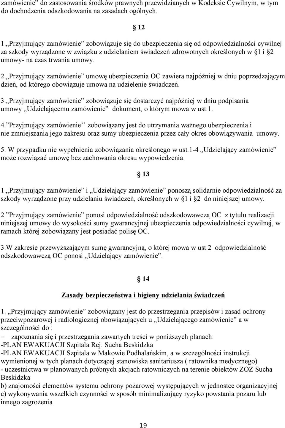 umowy- na czas trwania umowy. 2. Przyjmujący zamówienie umowę ubezpieczenia OC zawiera najpóźniej w dniu poprzedzającym dzień, od którego obowiązuje umowa na udzielenie. 3.