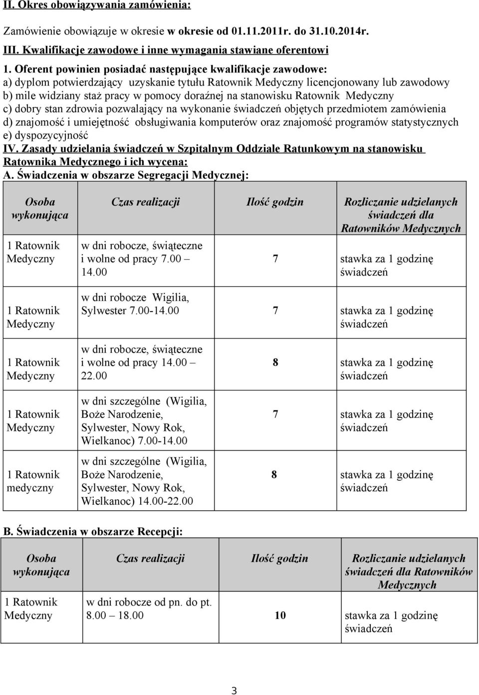 Ratownik c) dobry stan zdrowia pozwalający na wykonanie objętych przedmiotem zamówienia d) znajomość i umiejętność obsługiwania komputerów oraz znajomość programów statystycznych e) dyspozycyjność IV.