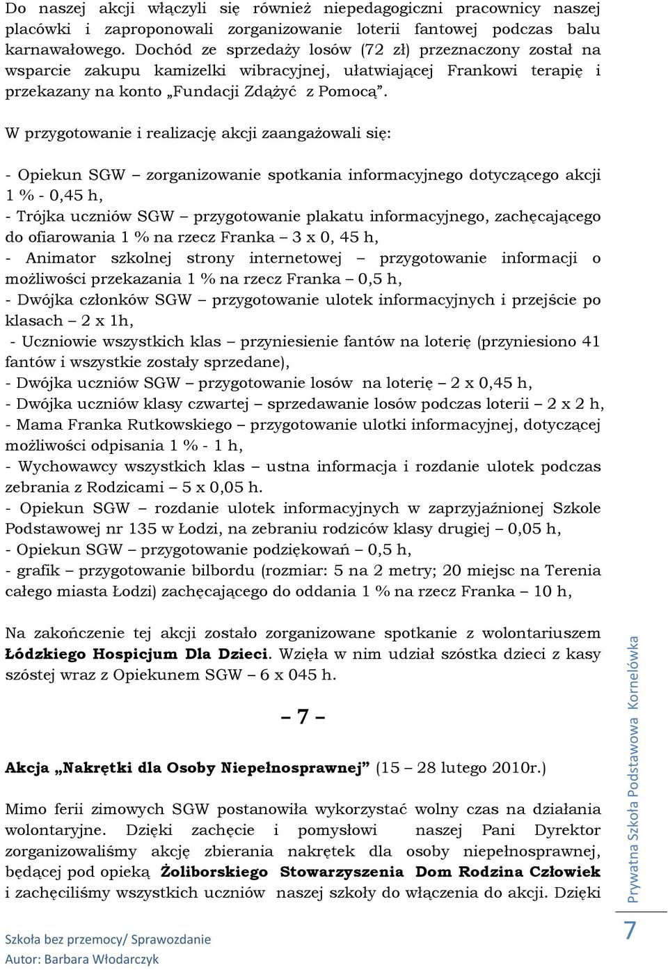 - Opiekun SGW zorganizowanie spotkania informacyjnego dotyczącego akcji 1 % - 0,45 h, - Trójka uczniów SGW przygotowanie plakatu informacyjnego, zachęcającego do ofiarowania 1 % na rzecz Franka 3 x