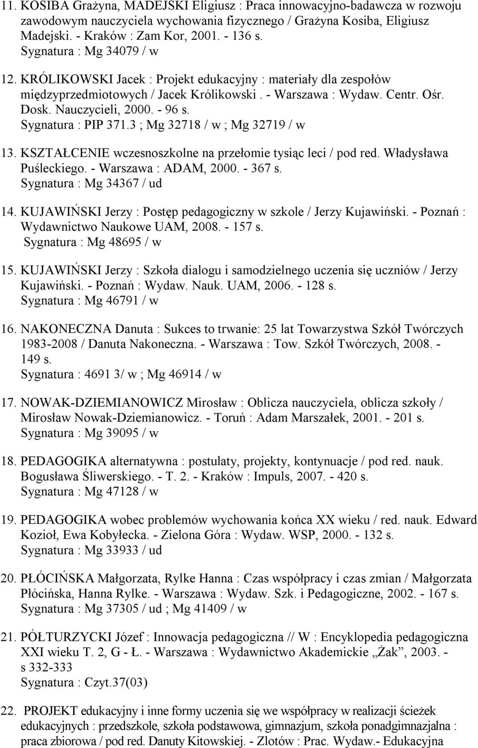 Sygnatura : PIP 371.3 ; Mg 32718 / w ; Mg 32719 / w 13. KSZTAŁCENIE wczesnoszkolne na przełomie tysiąc leci / pod red. Władysława Puśleckiego. - Warszawa : ADAM, 2000. - 367 s.