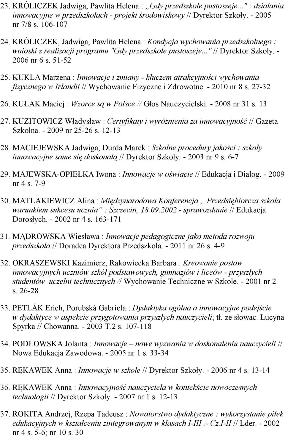 KUKLA Marzena : Innowacje i zmiany - kluczem atrakcyjności wychowania fizycznego w Irlandii // Wychowanie Fizyczne i Zdrowotne. - 2010 nr 8 s. 27-32 26.