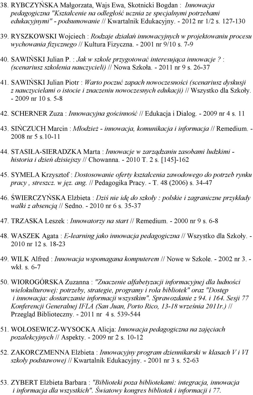 : Jak w szkole przygotować interesująca innowacje? : (scenariusz szkolenia nauczycieli) // Nowa Szkoła. - 2011 nr 9 s. 26-37 41.