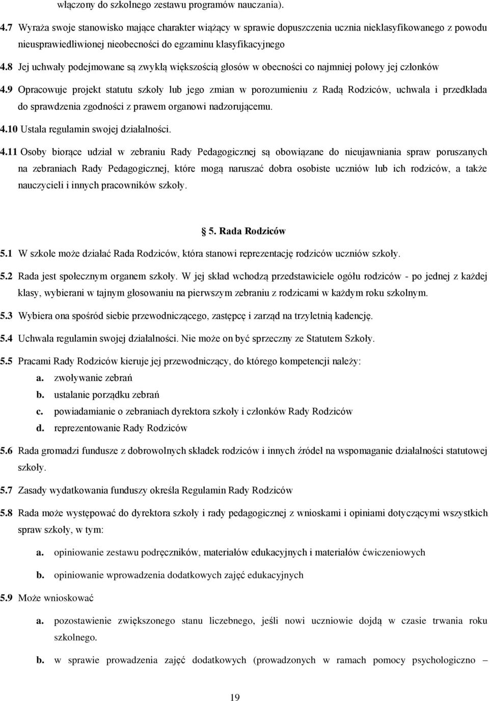 8 Jej uchwały podejmowane są zwykłą większością głosów w obecności co najmniej połowy jej członków 4.