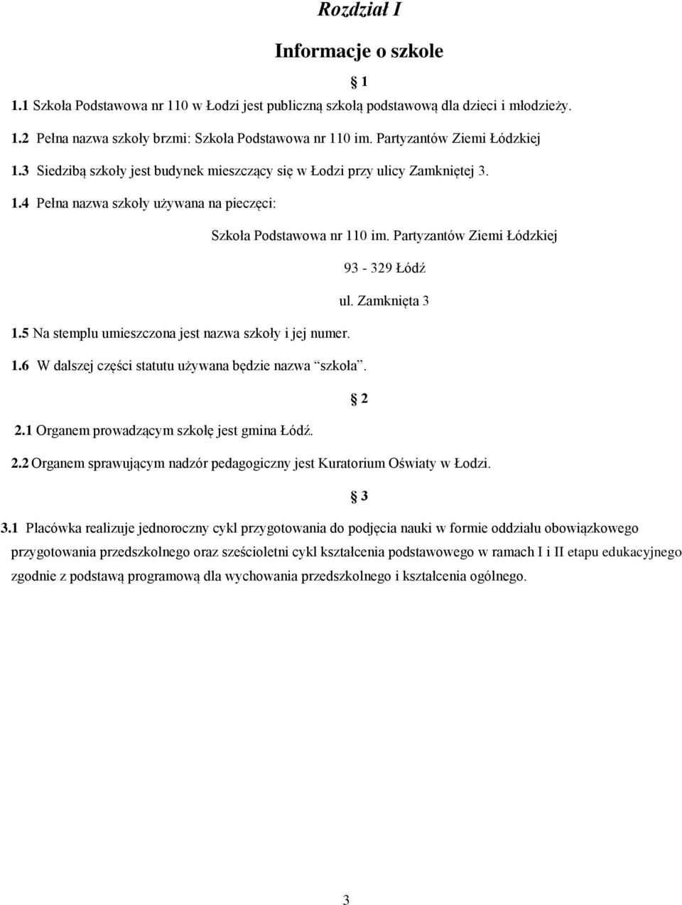 Partyzantów Ziemi Łódzkiej 93-329 Łódź ul. Zamknięta 3 1.5 Na stemplu umieszczona jest nazwa szkoły i jej numer. 1.6 W dalszej części statutu używana będzie nazwa szkoła. 2 2.