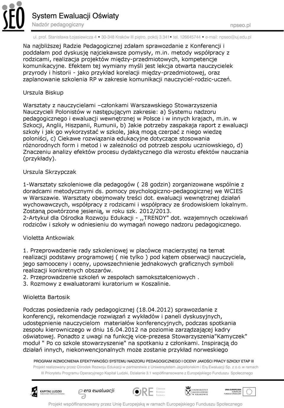 Efektem tej wymiany myśli jest lekcja otwarta nauczycielek przyrody i historii - jako przykład korelacji między-przedmiotowej, oraz zaplanowanie szkolenia RP w zakresie komunikacji