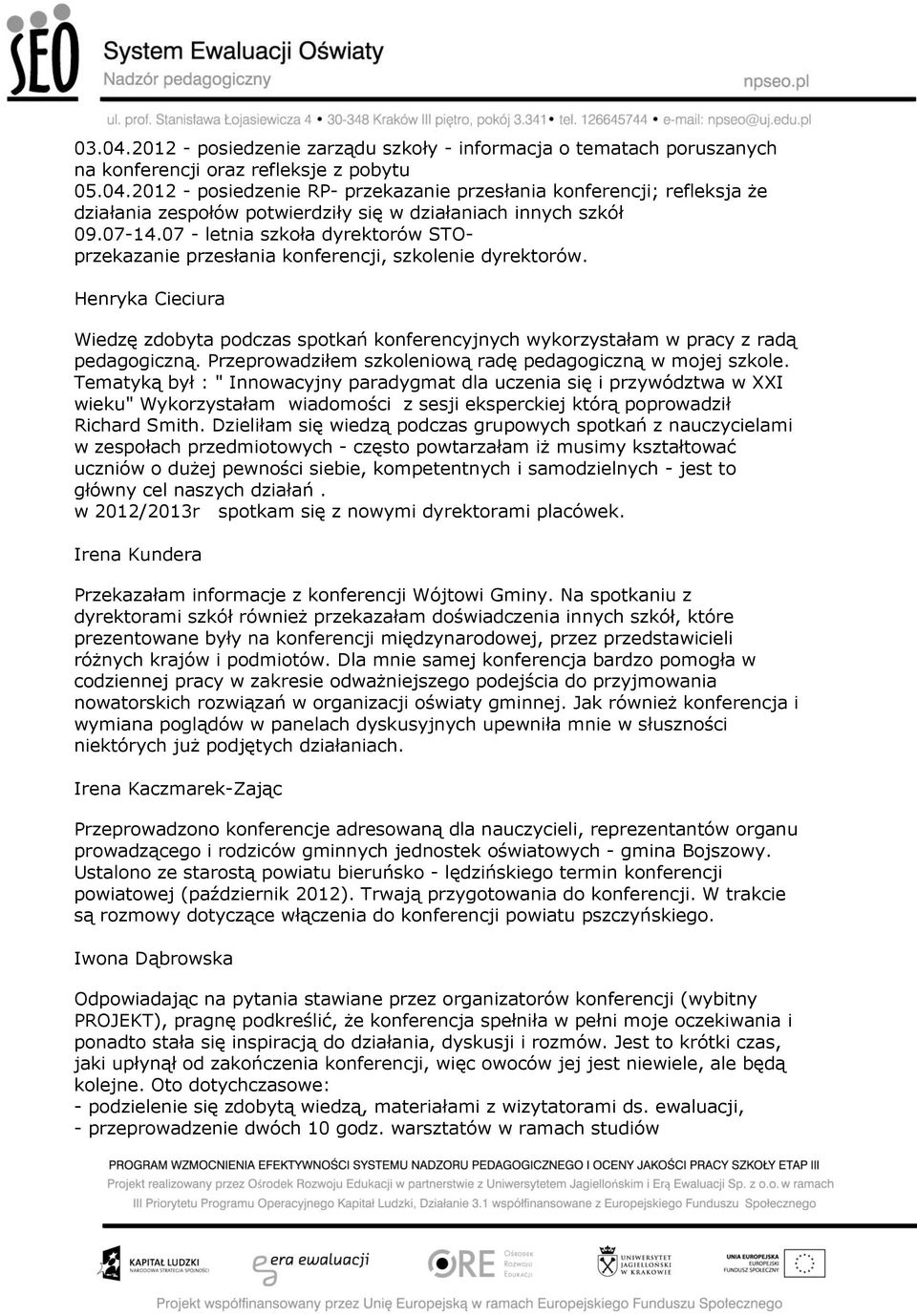 Henryka Cieciura Wiedzę zdobyta podczas spotkań konferencyjnych wykorzystałam w pracy z radą pedagogiczną. Przeprowadziłem szkoleniową radę pedagogiczną w mojej szkole.