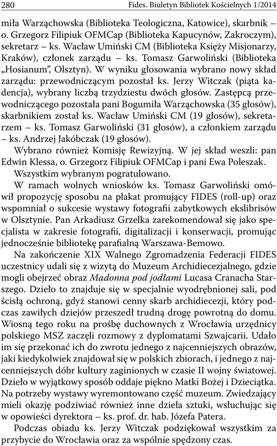 W wyniku głosowania wybrano nowy skład zarządu: przewodniczącym pozostał ks. Jerzy Witczak (piąta kadencja), wybrany liczbą trzydziestu dwóch głosów.