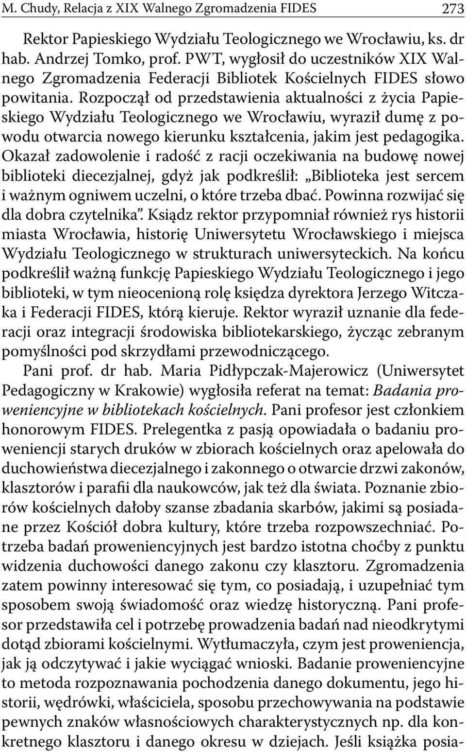 Rozpoczął od przedstawienia aktualności z życia Papieskiego Wydziału Teologicznego we Wrocławiu, wyraził dumę z powodu otwarcia nowego kierunku kształcenia, jakim jest pedagogika.