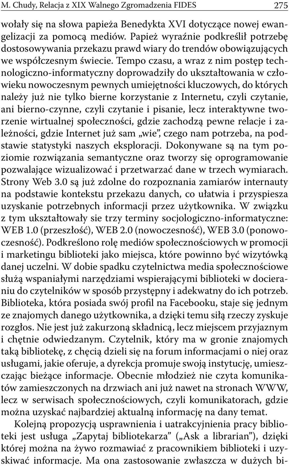 Tempo czasu, a wraz z nim postęp technologiczno-informatyczny doprowadziły do ukształtowania w człowieku nowoczesnym pewnych umiejętności kluczowych, do których należy już nie tylko bierne