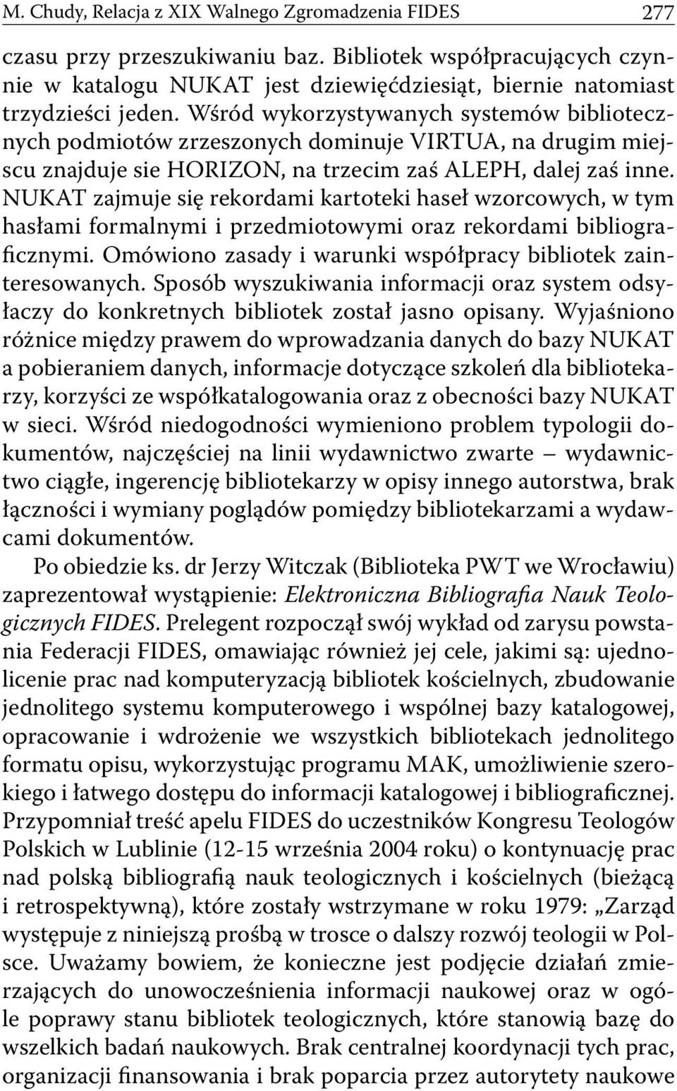 NUKAT zajmuje się rekordami kartoteki haseł wzorcowych, w tym hasłami formalnymi i przedmiotowymi oraz rekordami bibliograficznymi. Omówiono zasady i warunki współpracy bibliotek zainteresowanych.