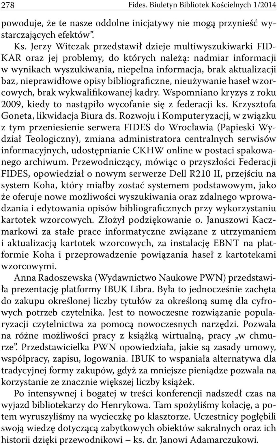 opisy bibliograficzne, nieużywanie haseł wzorcowych, brak wykwalifikowanej kadry. Wspomniano kryzys z roku 2009, kiedy to nastąpiło wycofanie się z federacji ks.