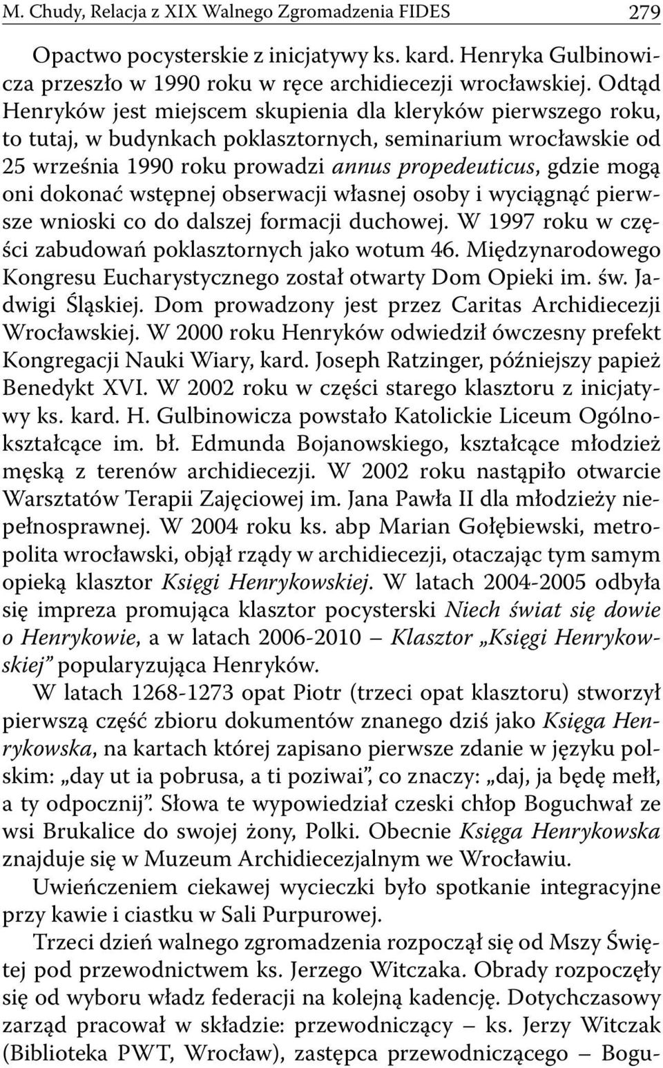 dokonać wstępnej obserwacji własnej osoby i wyciągnąć pierwsze wnioski co do dalszej formacji duchowej. W 1997 roku w części zabudowań poklasztornych jako wotum 46.