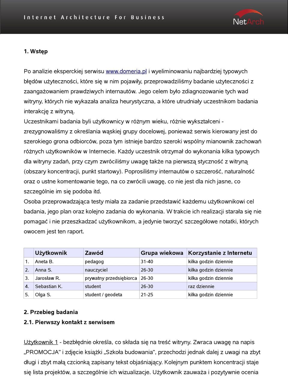 Jego celem było zdiagnozowanie tych wad witryny, których nie wykazała analiza heurystyczna, a które utrudniały uczestnikom badania interakcję z witryną.