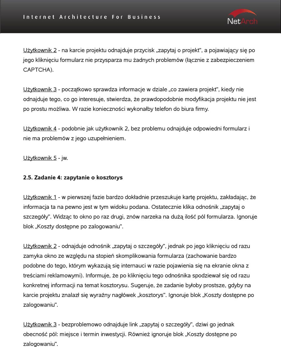 W razie konieczności wykonałby telefon do biura firmy. Użytkownik 4 - podobnie jak użytkownik 2, bez problemu odnajduje odpowiedni formularz i nie ma problemów z jego uzupełnieniem. Użytkownik 5 - jw.