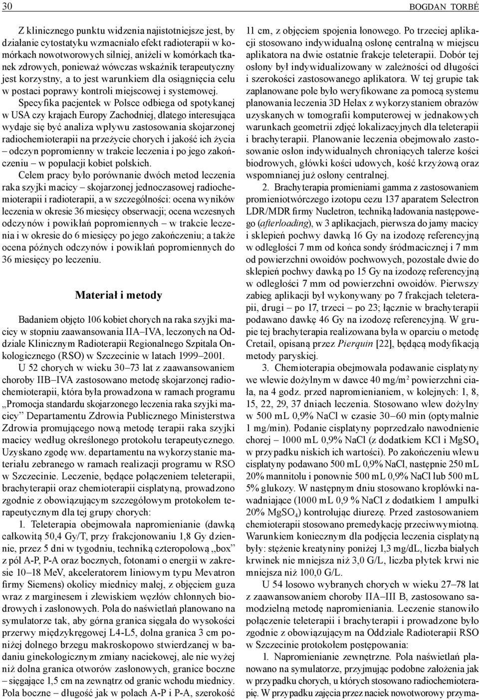 Specyfika pacjentek w Polsce odbiega od spotykanej w USA czy krajach Europy Zachodniej, dlatego interesująca wydaje się być analiza wpływu zastosowania skojarzonej radiochemioterapii na przeżycie