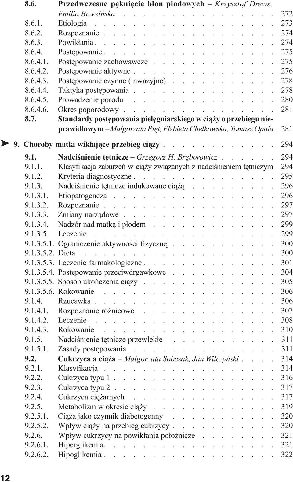 Postêpowanie czynne (inwazyjne)........... 278 8.6.4.4. Taktyka postêpowania............... 278 8.6.4.5. Prowadzenie porodu............... 280 8.6.4.6. Okres poporodowy................ 281 8.7. Standardy postêpowania pielêgniarskiego w ci¹ y o przebiegu nie- 000 prawid³owym Ma³gorzata Piêt, El bieta Che³kowska, Tomasz Opala 281 000 ä 9.