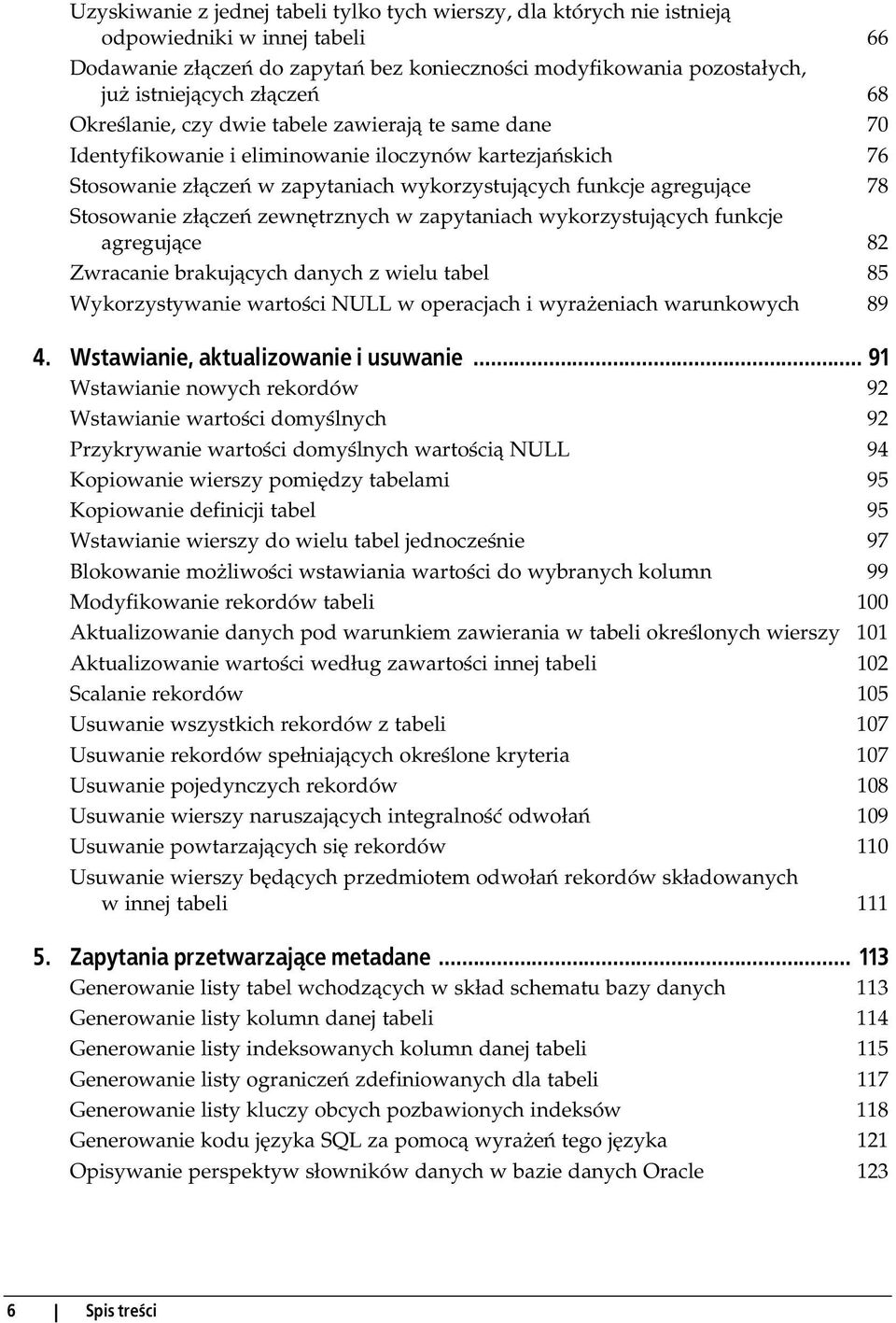 Stosowanie złączeń zewnętrznych w zapytaniach wykorzystujących funkcje agregujące 82 Zwracanie brakujących danych z wielu tabel 85 Wykorzystywanie wartości NULL w operacjach i wyrażeniach warunkowych